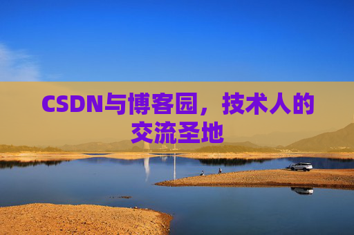 CSDN与博客园,技术人的交流圣地